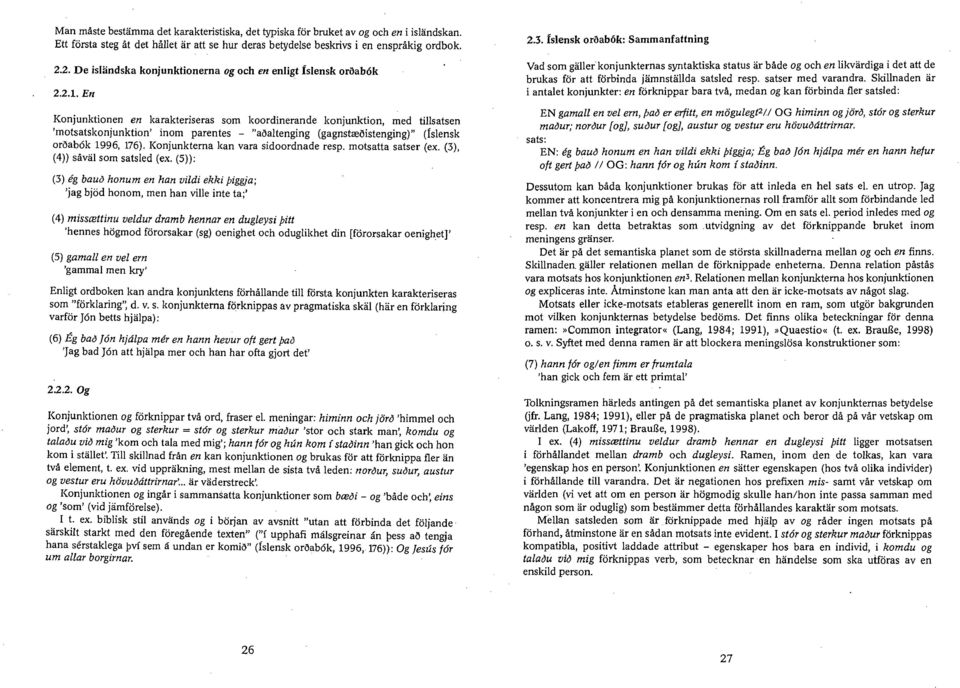 z«konjunktionen en karakteriseras som koordinerande konjunktion, med tillsatsen 'motsatskonjunktion' inom parentes - "aöaltenging (gagnsteeöistenging)" (lslensk oröabök 1996, 176).