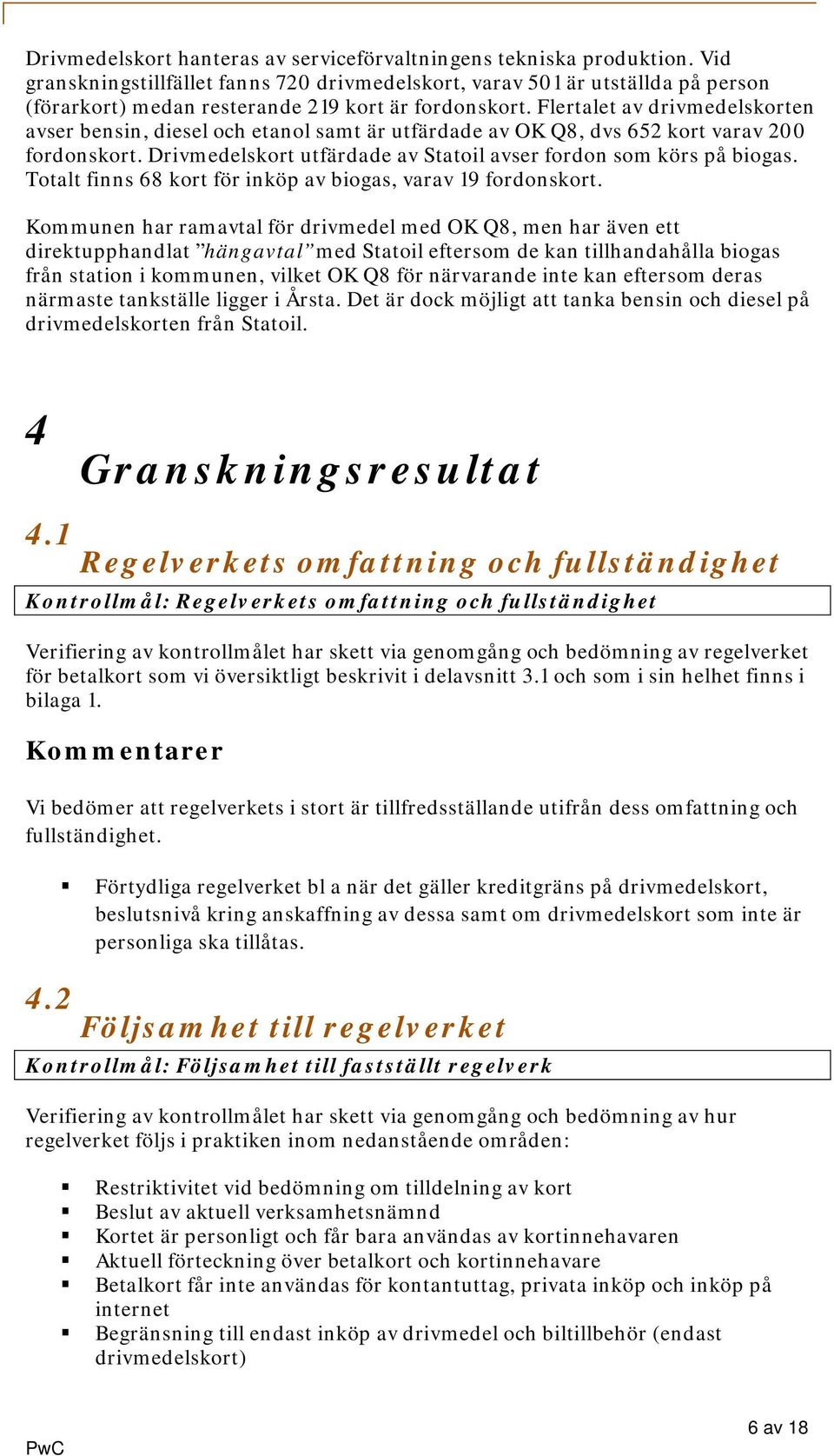 Flertalet av drivmedelskorten avser bensin, diesel och etanol samt är utfärdade av OK Q8, dvs 652 kort varav 200 fordonskort. Drivmedelskort utfärdade av Statoil avser fordon som körs på biogas.