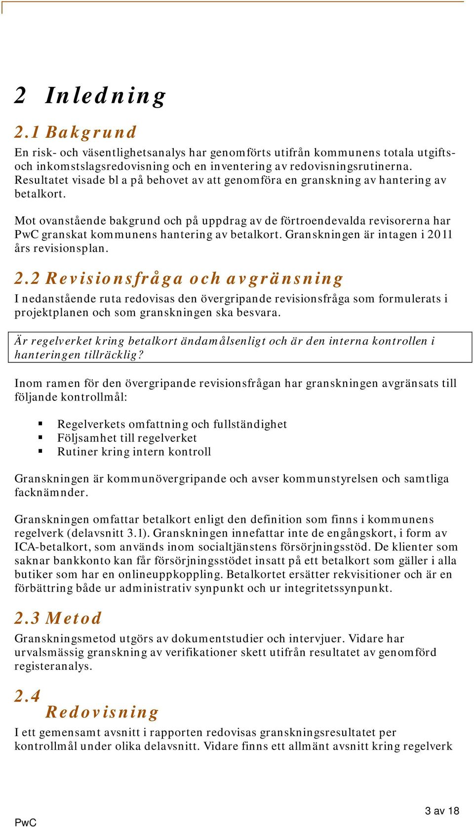 Mot ovanstående bakgrund och på uppdrag av de förtroendevalda revisorerna har PwC granskat kommunens hantering av betalkort. Granskningen är intagen i 20