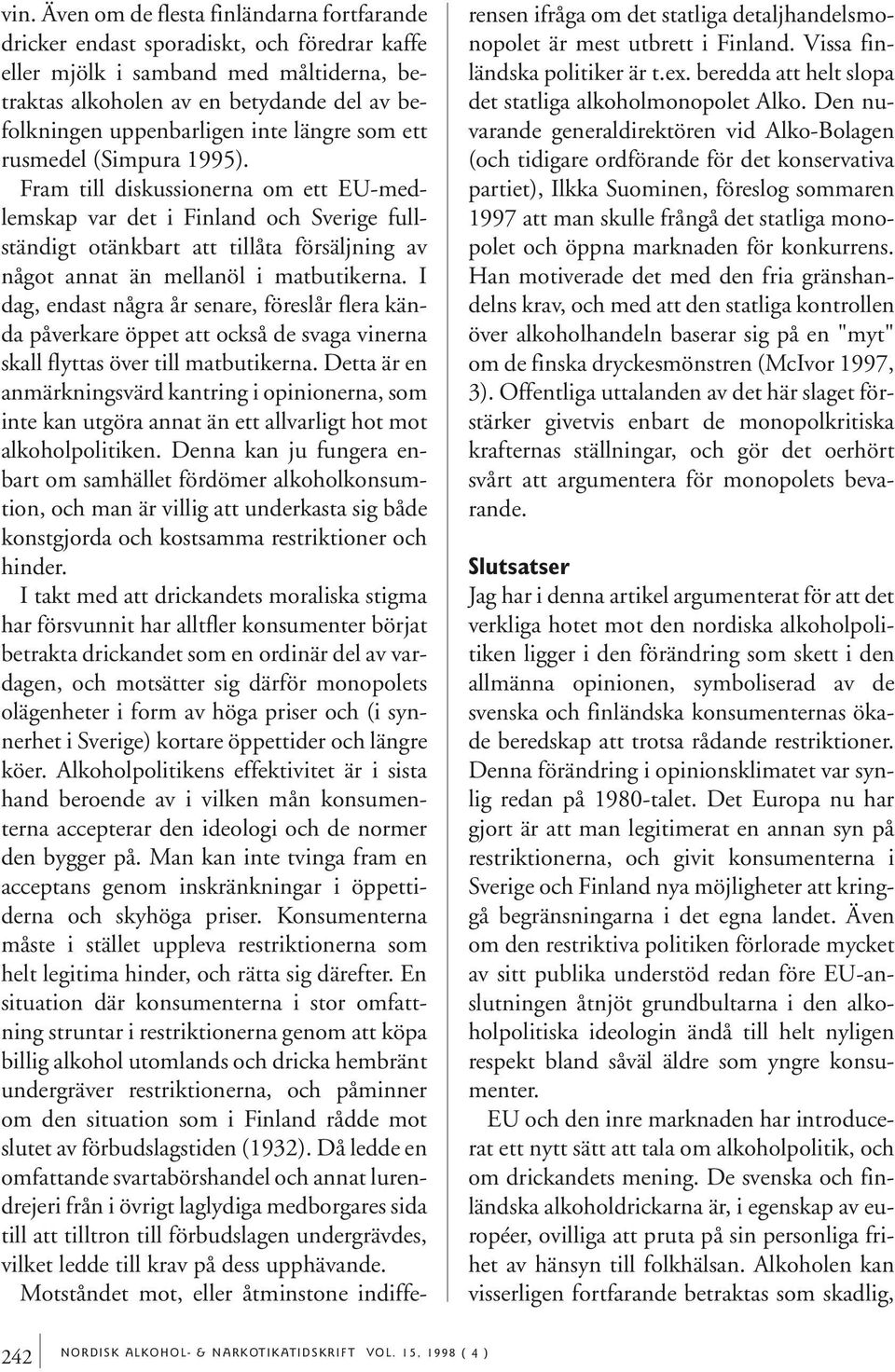 Fram till diskussionerna om ett EU-medlemskap var det i Finland och Sverige fullständigt otänkbart att tillåta försäljning av något annat än mellanöl i matbutikerna.