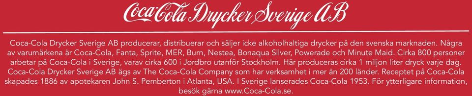 Cirka 800 personer arbetar på Coca-Cola i Sverige, varav cirka 600 i Jordbro utanför Stockholm. Här produceras cirka 1 miljon liter dryck varje dag.