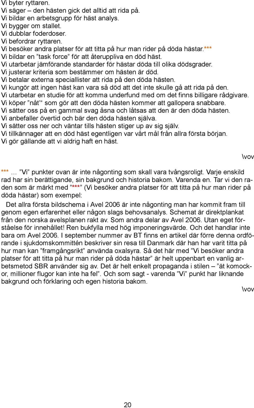 Vi utarbetar jämförande standarder för hästar döda till olika dödsgrader. Vi justerar kriteria som bestämmer om hästen är död. Vi betalar externa speciallister att rida på den döda hästen.