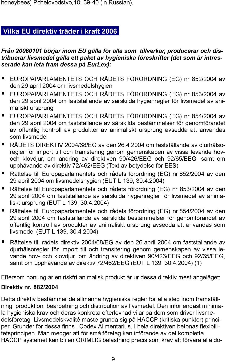 EUROPAPARLAMENTETS OCH RÅDETS FÖRORDNING (EG) nr 852/2004 av den 29 april 2004 om livsmedelshygien EUROPAPARLAMENTETS OCH RÅDETS FÖRORDNING (EG) nr 853/2004 av den 29 april 2004 om fastställande av