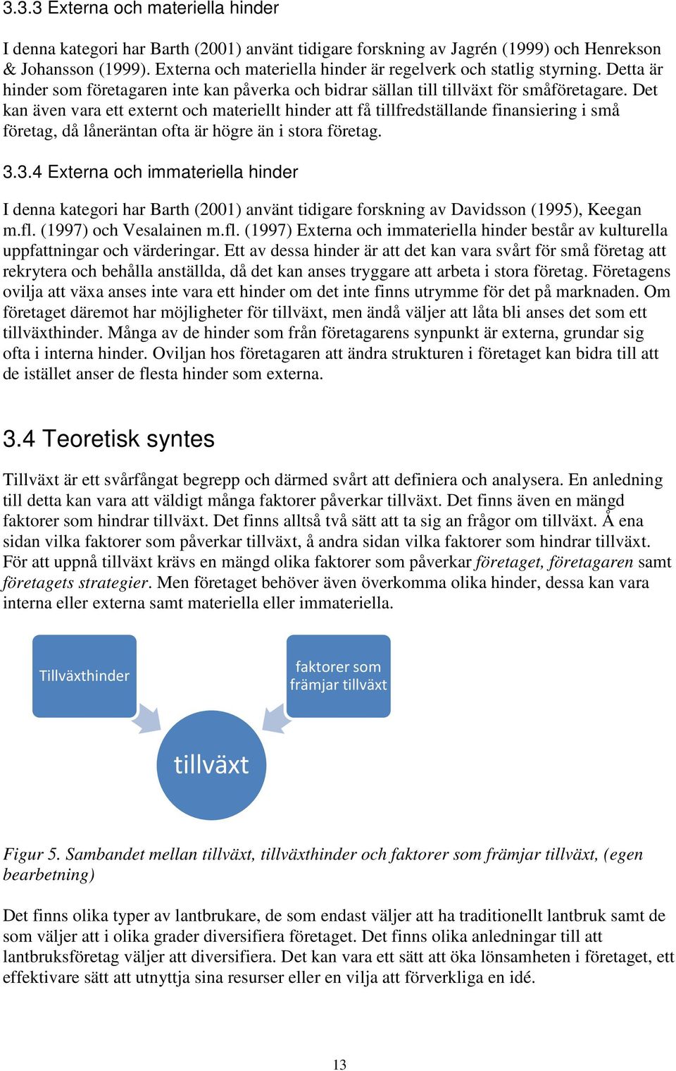 Det kan även vara ett externt och materiellt hinder att få tillfredställande finansiering i små företag, då låneräntan ofta är högre än i stora företag. 3.