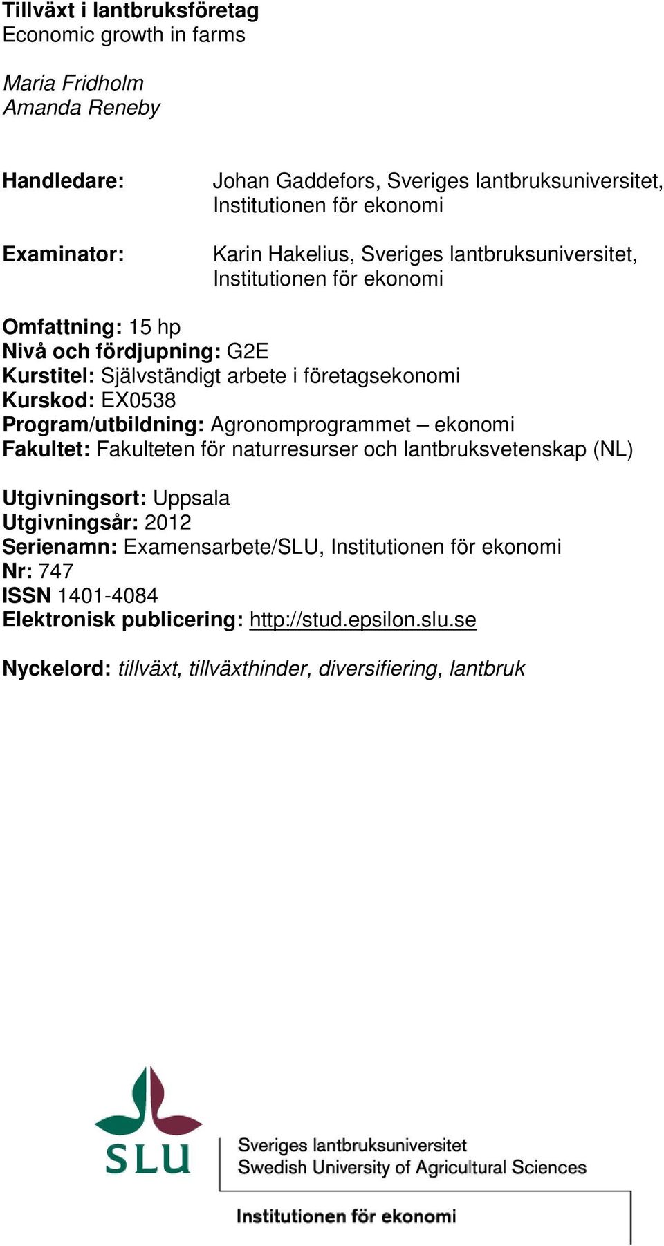 Kurskod: EX0538 Program/utbildning: Agronomprogrammet ekonomi Fakultet: Fakulteten för naturresurser och lantbruksvetenskap (NL) Utgivningsort: Uppsala Utgivningsår: 2012