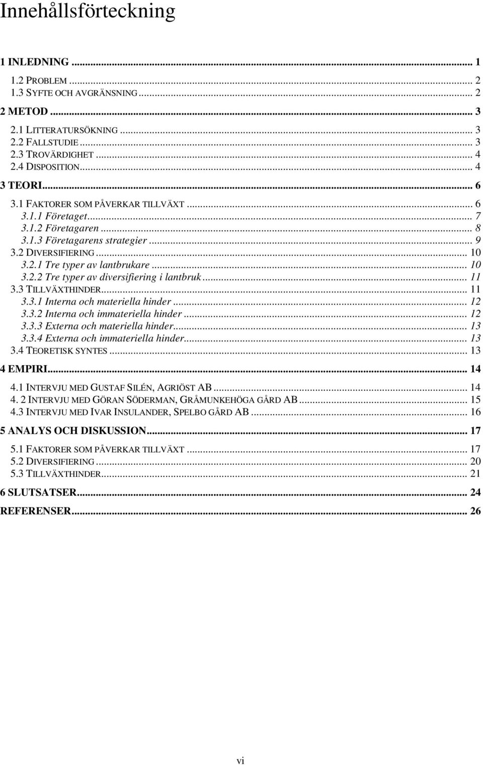 .. 11 3.3 TILLVÄXTHINDER... 11 3.3.1 Interna och materiella hinder... 12 3.3.2 Interna och immateriella hinder... 12 3.3.3 Externa och materiella hinder... 13 3.3.4 Externa och immateriella hinder.