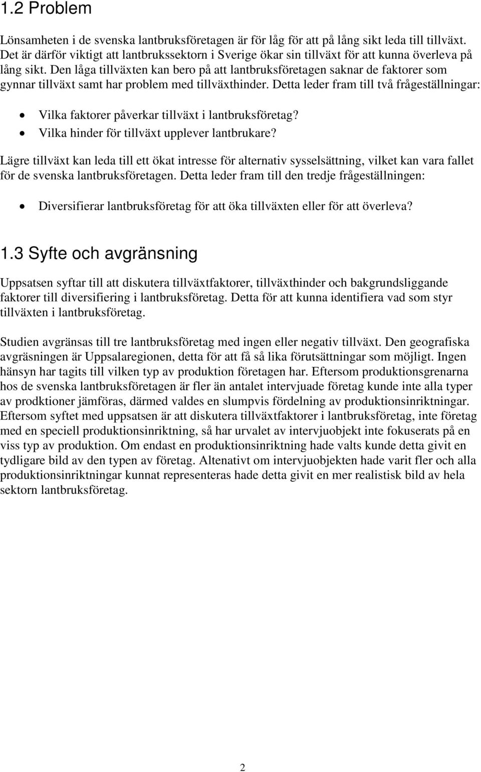 Den låga tillväxten kan bero på att lantbruksföretagen saknar de faktorer som gynnar tillväxt samt har problem med tillväxthinder.