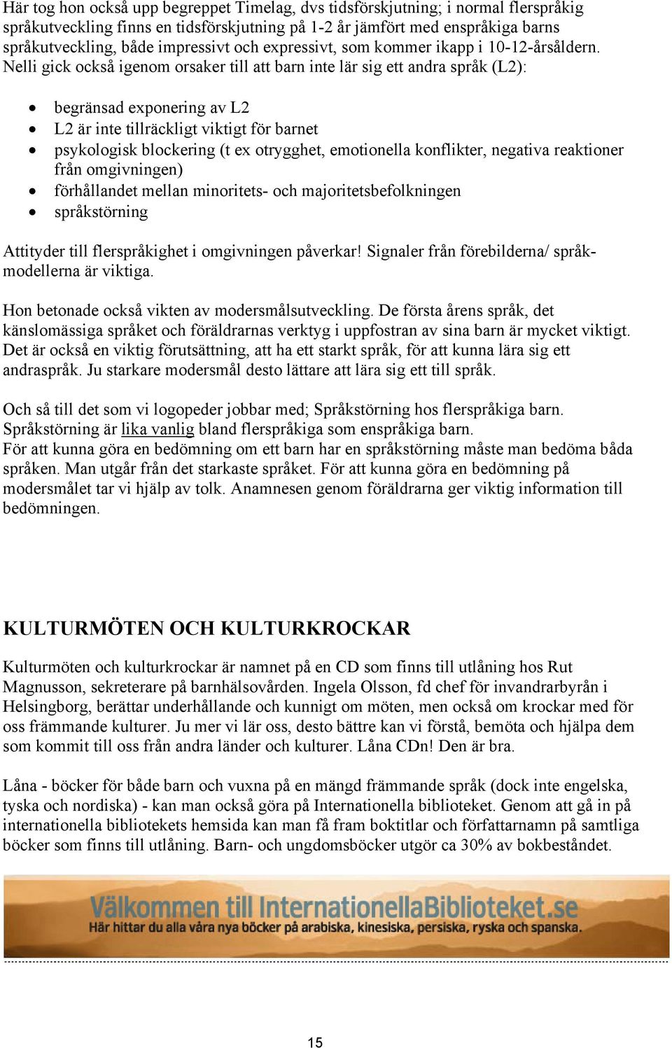 Nelli gick också igenom orsaker till att barn inte lär sig ett andra språk (L2): begränsad exponering av L2 L2 är inte tillräckligt viktigt för barnet psykologisk blockering (t ex otrygghet,