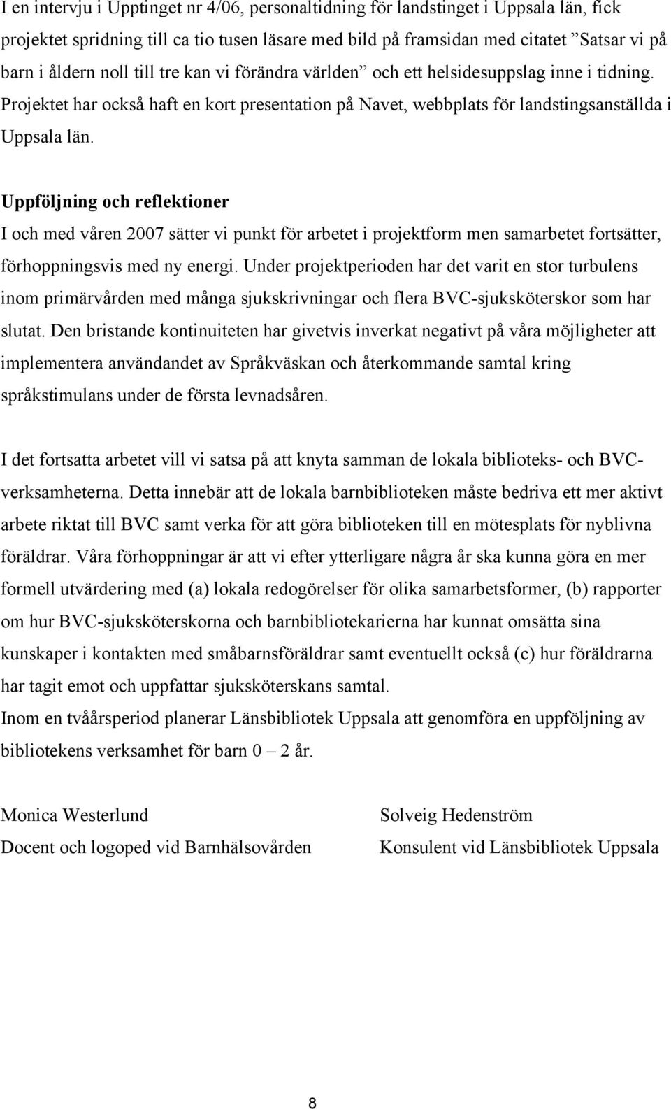 Uppföljning och reflektioner I och med våren 2007 sätter vi punkt för arbetet i projektform men samarbetet fortsätter, förhoppningsvis med ny energi.