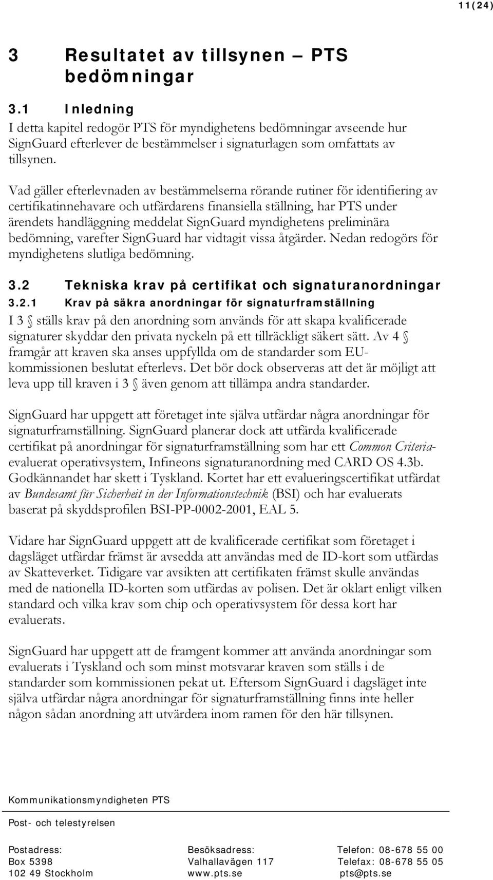 Vad gäller efterlevnaden av bestämmelserna rörande rutiner för identifiering av certifikatinnehavare och utfärdarens finansiella ställning, har PTS under ärendets handläggning meddelat SignGuard