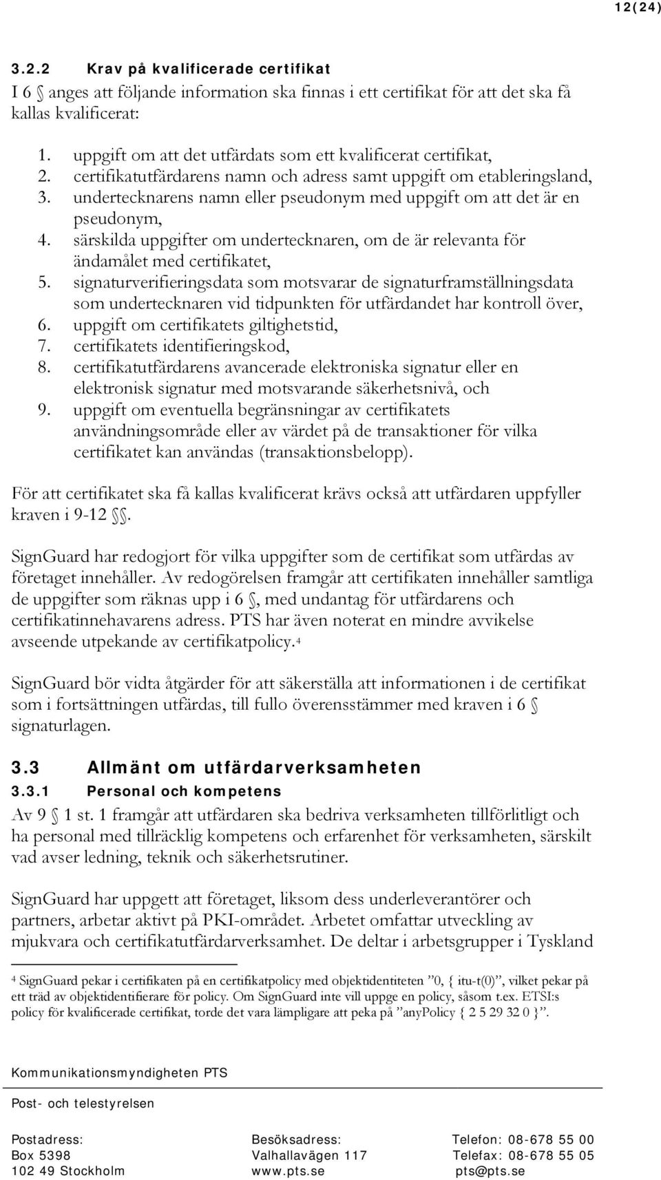 undertecknarens namn eller pseudonym med uppgift om att det är en pseudonym, 4. särskilda uppgifter om undertecknaren, om de är relevanta för ändamålet med certifikatet, 5.