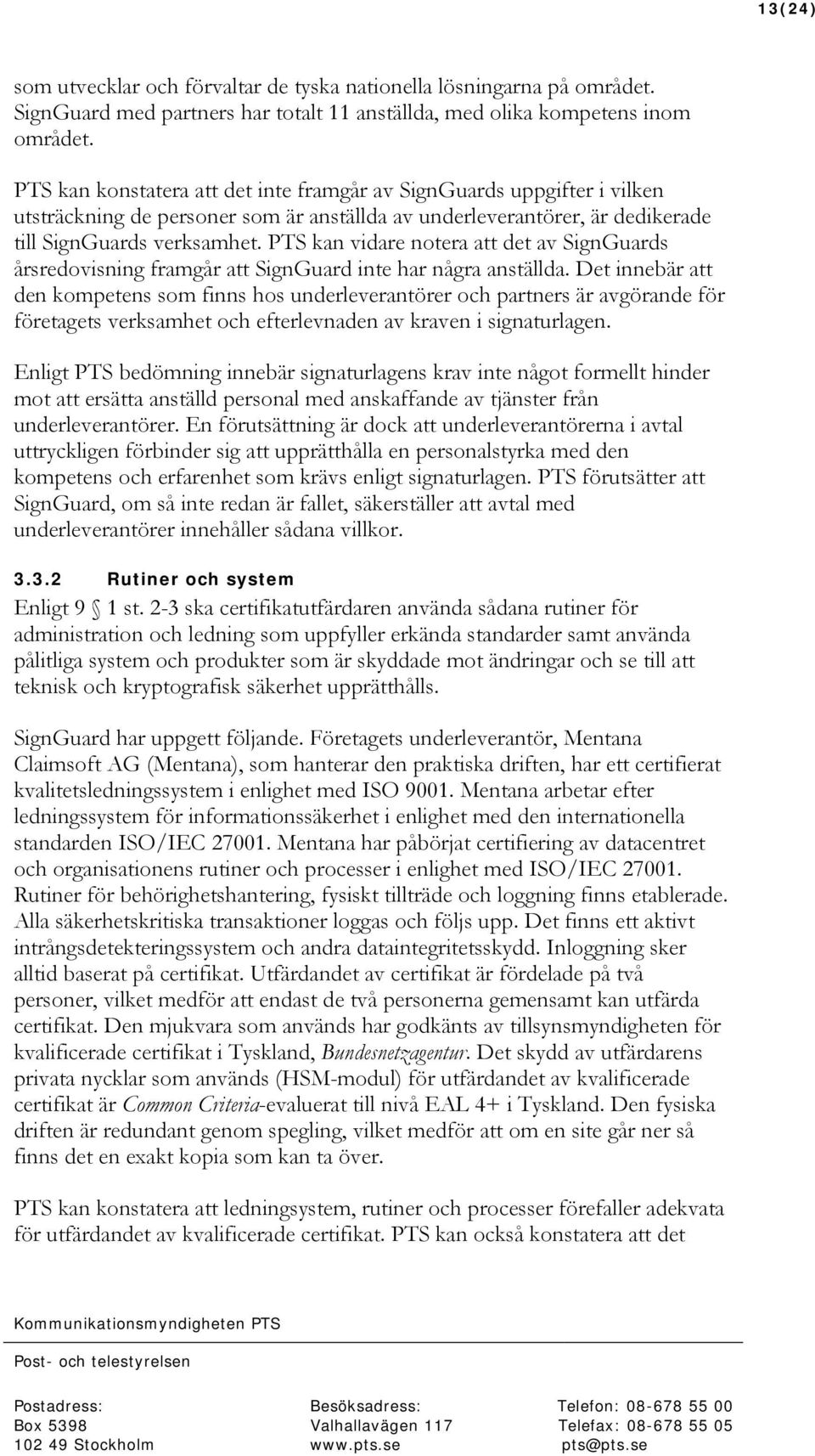 PTS kan vidare notera att det av SignGuards årsredovisning framgår att SignGuard inte har några anställda.