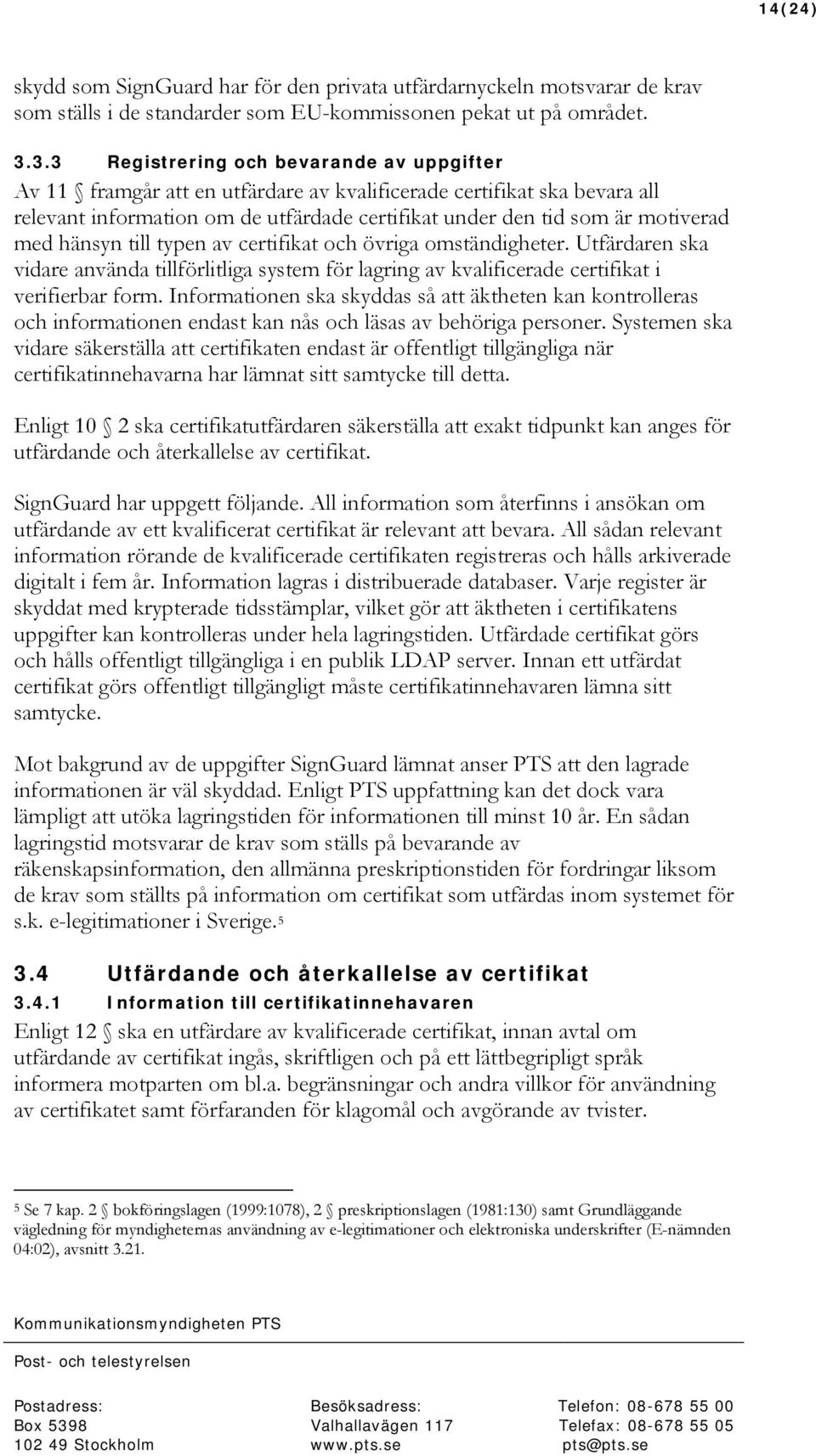 med hänsyn till typen av certifikat och övriga omständigheter. Utfärdaren ska vidare använda tillförlitliga system för lagring av kvalificerade certifikat i verifierbar form.