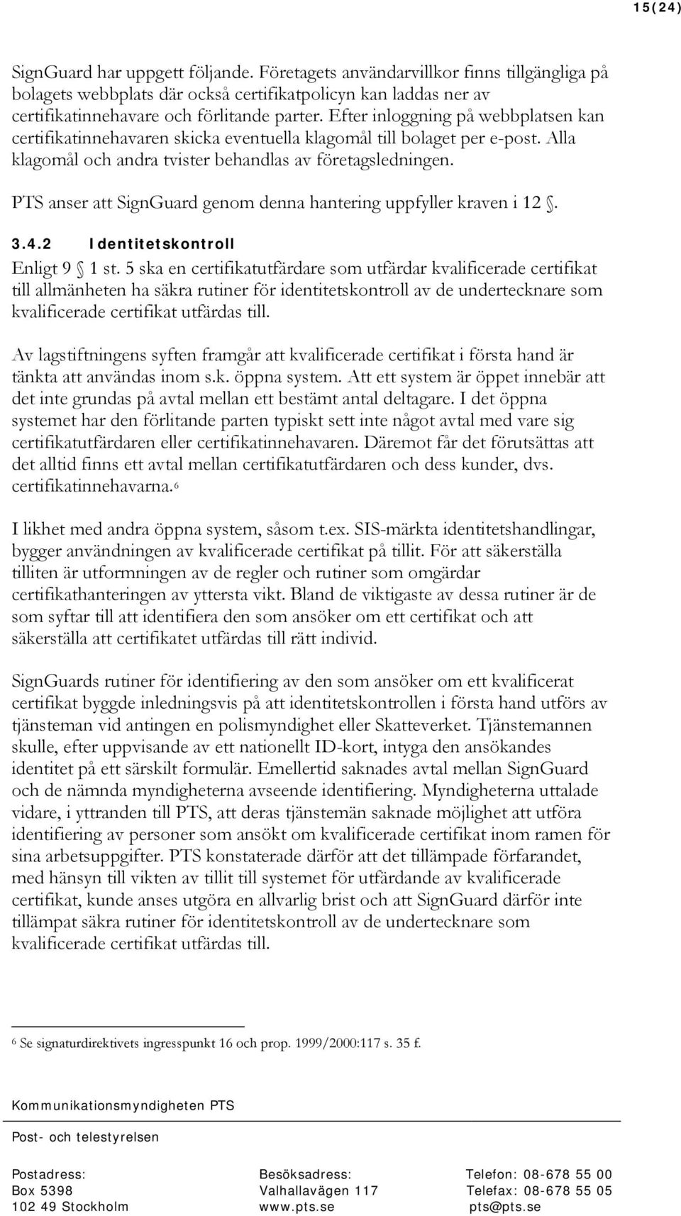 PTS anser att SignGuard genom denna hantering uppfyller kraven i 12. 3.4.2 Identitetskontroll Enligt 9 1 st.