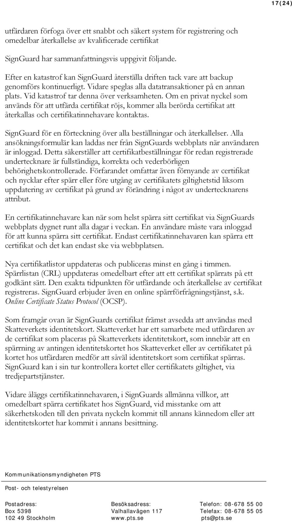 Om en privat nyckel som används för att utfärda certifikat röjs, kommer alla berörda certifikat att återkallas och certifikatinnehavare kontaktas.