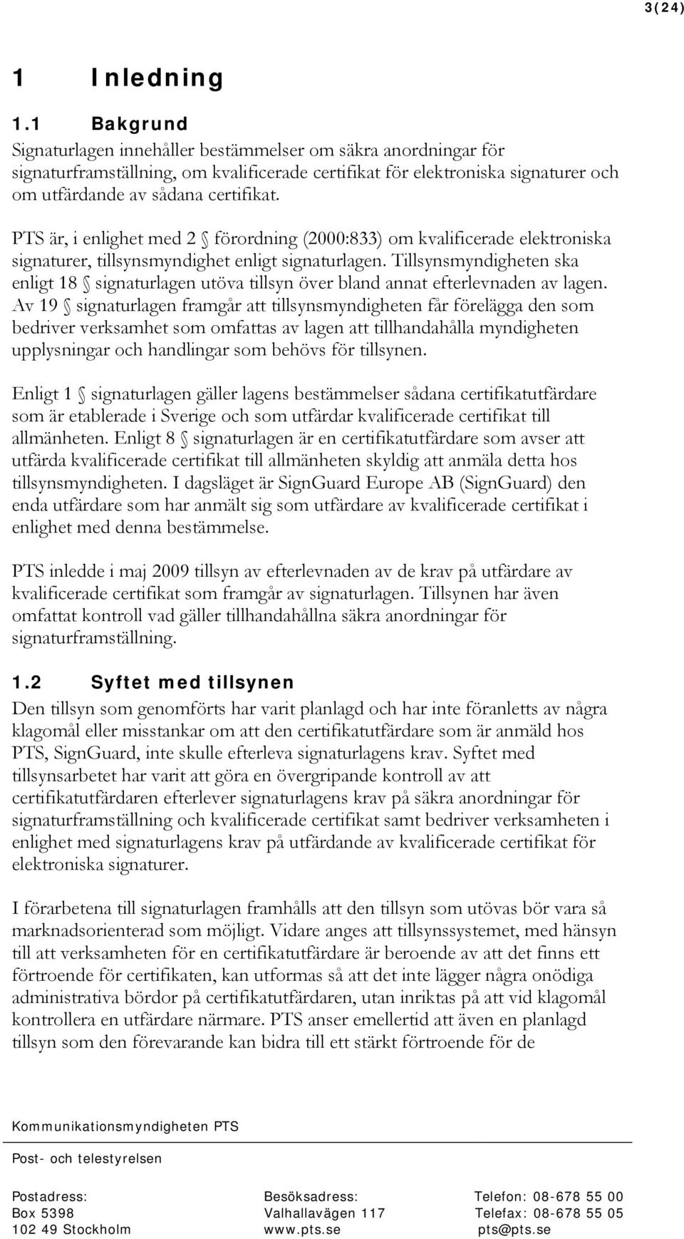 PTS är, i enlighet med 2 förordning (2000:833) om kvalificerade elektroniska signaturer, tillsynsmyndighet enligt signaturlagen.