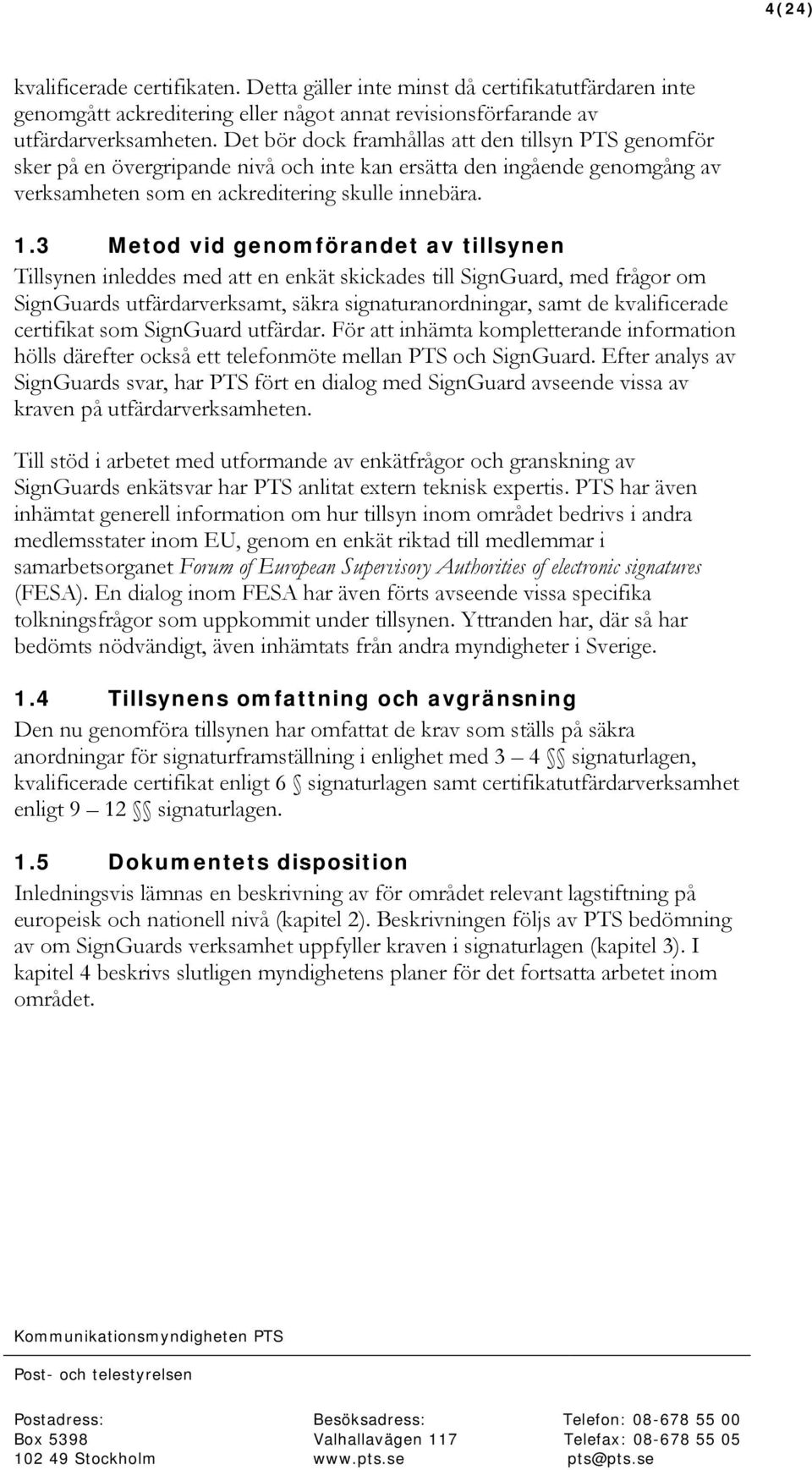 3 Metod vid genomförandet av tillsynen Tillsynen inleddes med att en enkät skickades till SignGuard, med frågor om SignGuards utfärdarverksamt, säkra signaturanordningar, samt de kvalificerade