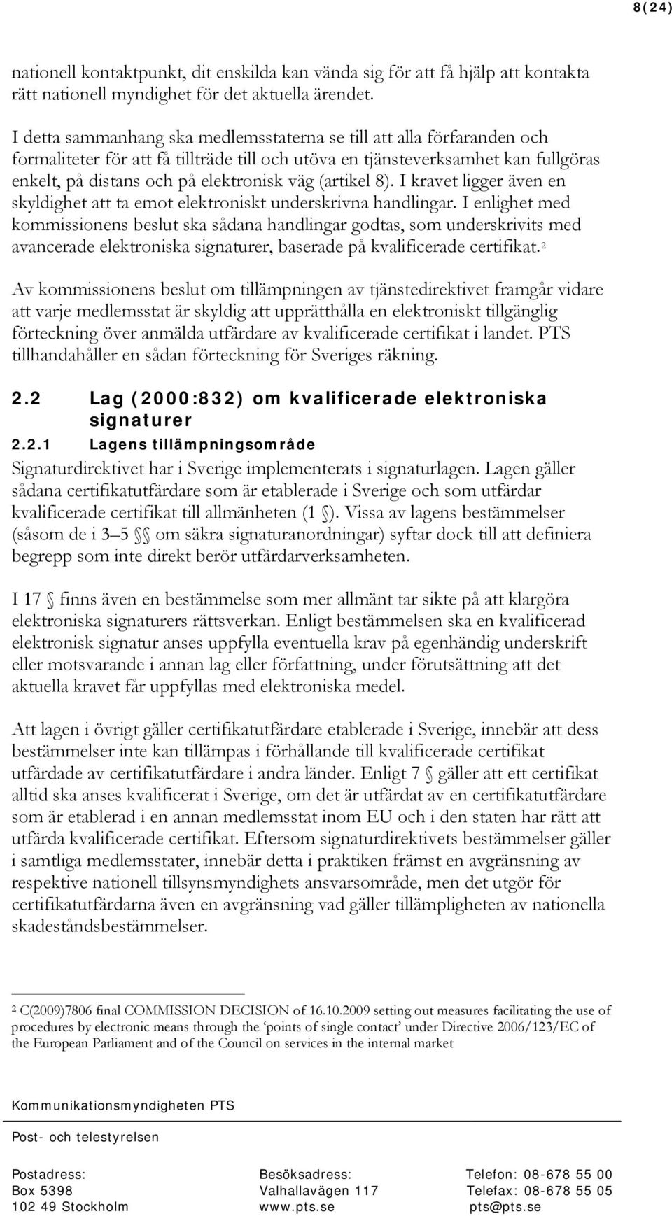 (artikel 8). I kravet ligger även en skyldighet att ta emot elektroniskt underskrivna handlingar.