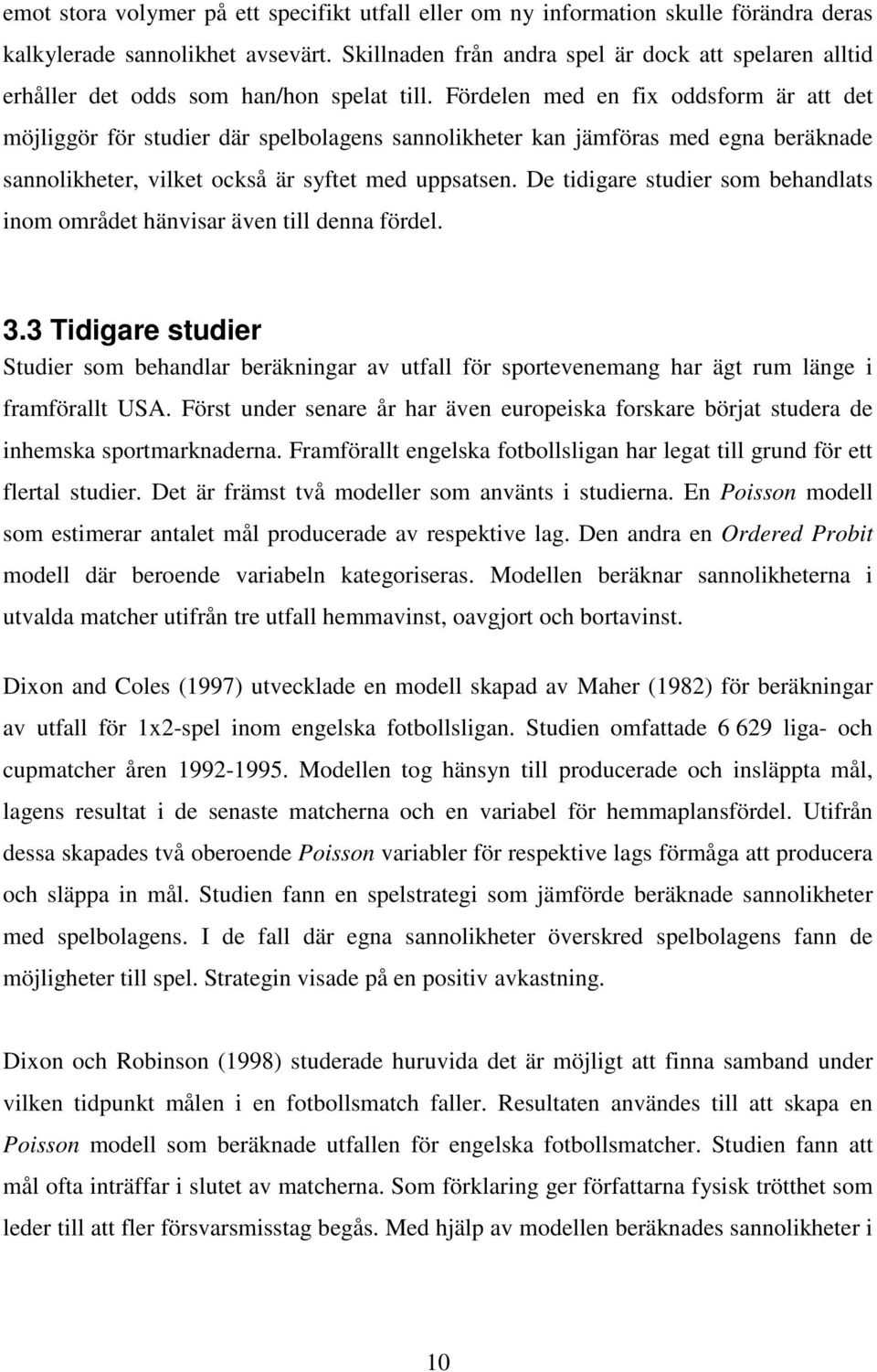 Fördelen med en fx oddsform är att det möjlggör för studer där spelbolagens sannolkheter kan jämföras med egna beräknade sannolkheter, vlket också är syftet med uppsatsen.