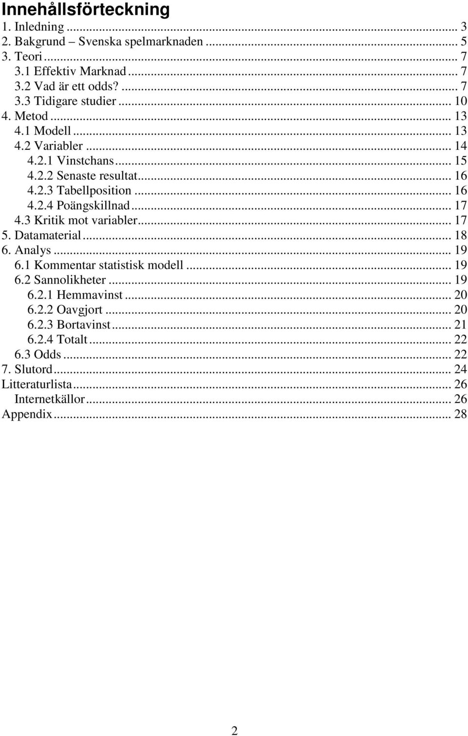 .. 17 4.3 Krtk mot varabler... 17 5. Datamateral... 18 6. Analys... 19 6.1 Kommentar statstsk modell... 19 6.2 Sannolkheter... 19 6.2.1 Hemmavnst... 20 6.