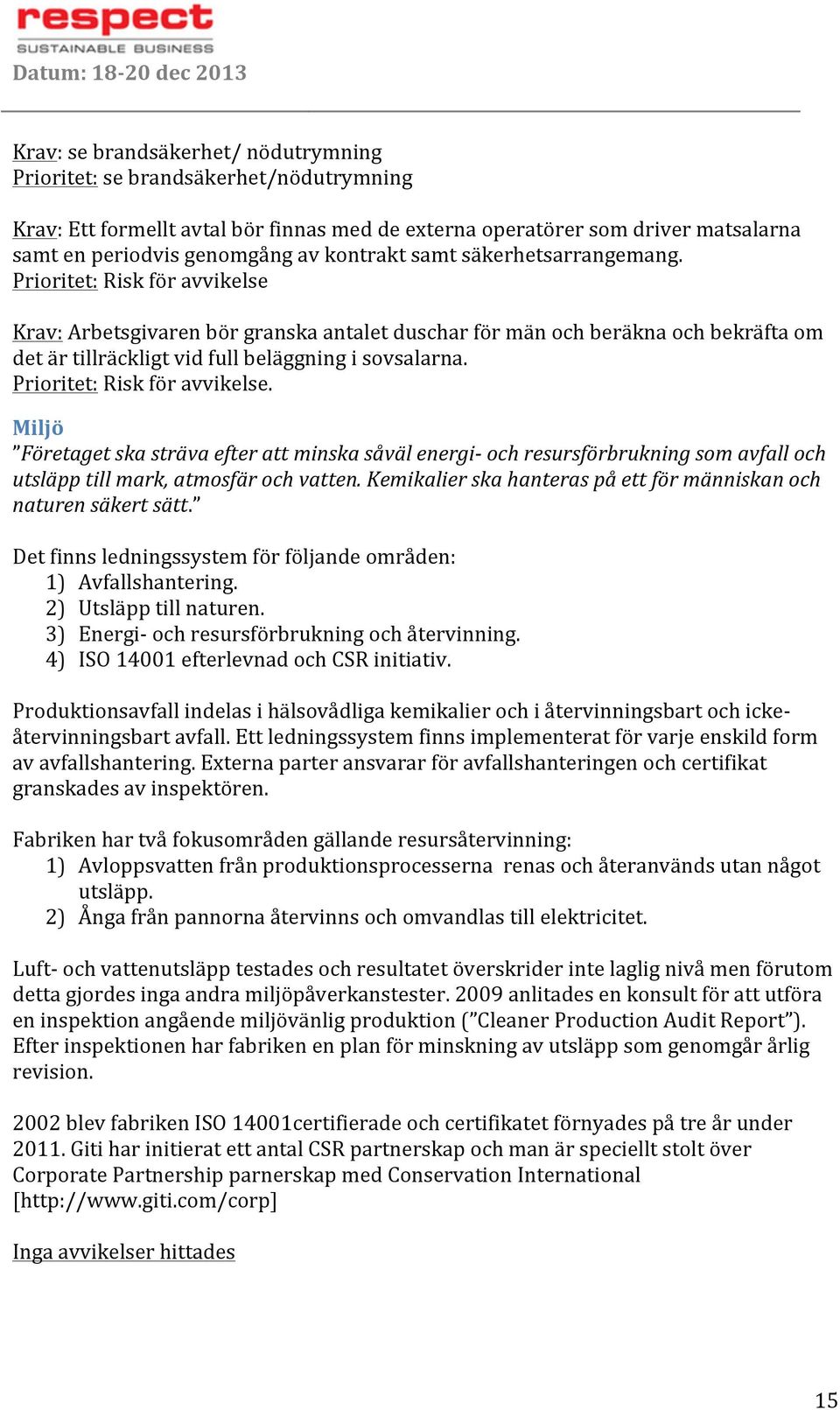 Prioritet:Riskföravvikelse Krav:Arbetsgivarenbörgranskaantaletduscharförmänochberäknaochbekräftaom detärtillräckligtvidfullbeläggningisovsalarna. Prioritet:Riskföravvikelse. Miljö' Företaget.ska.sträva.