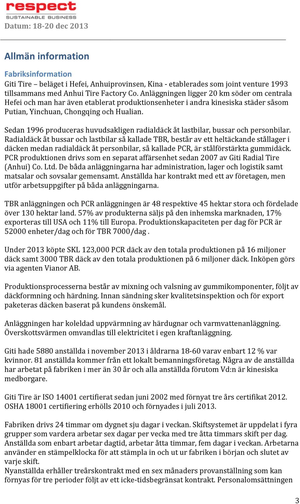 Sedan1996producerashuvudsakligenradialdäckåtlastbilar,bussarochpersonbilar.