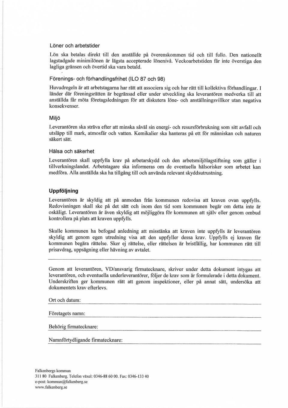 Förenings- och förhandlingsfrihet (ILO 87 och 98) Huvudregeln är att arbetstagarna har rätt att associera sig och har rätt till kollektiva förhandlingar.