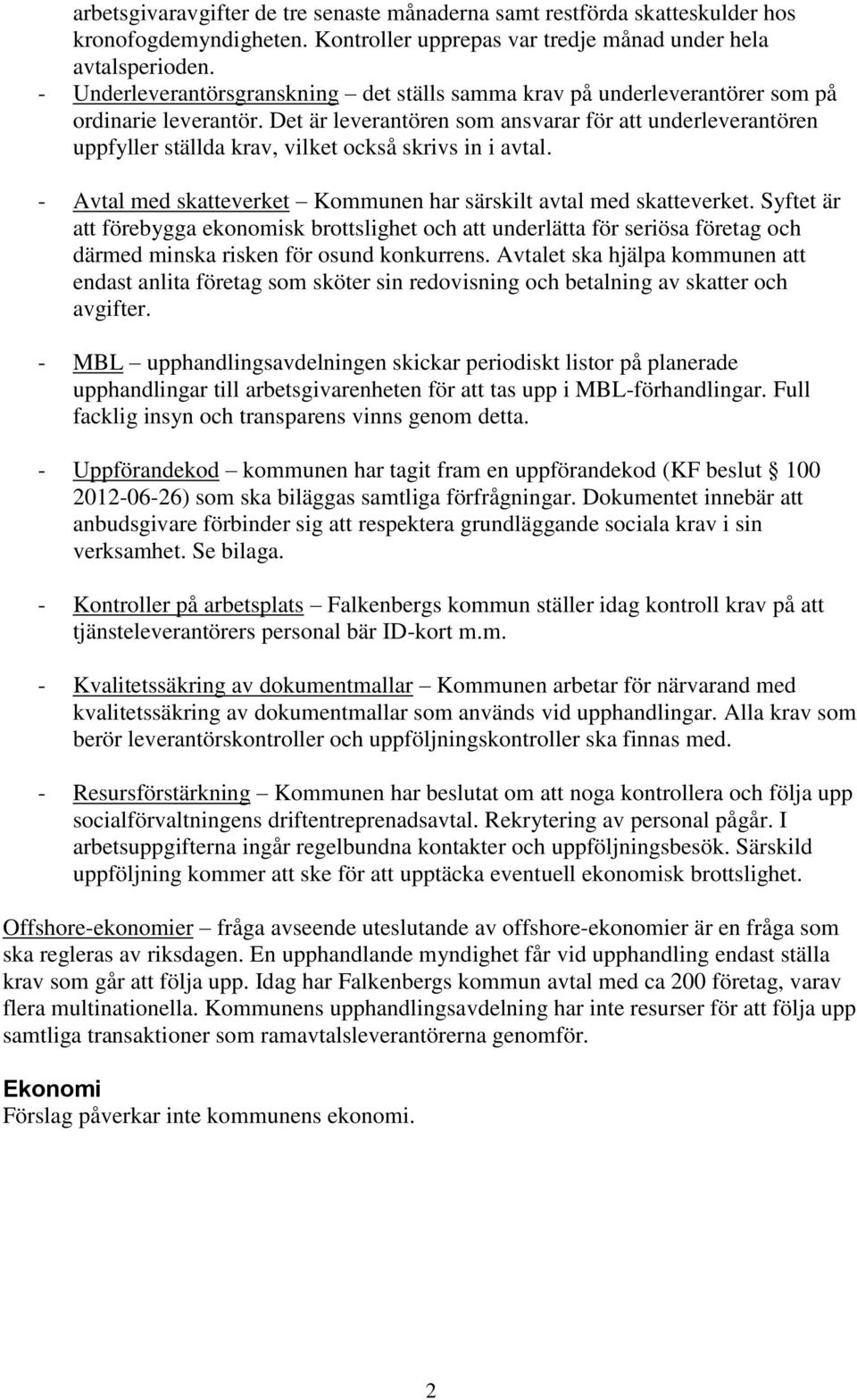 Det är leverantören som ansvarar för att underleverantören uppfyller ställda krav, vilket också skrivs in i avtal. - Avtal med skatteverket Kommunen har särskilt avtal med skatteverket.