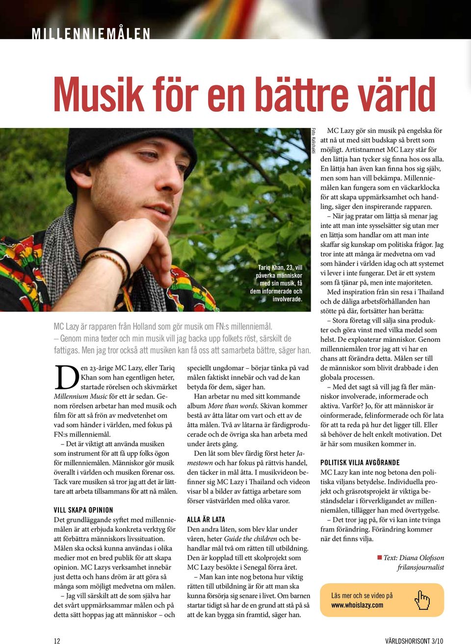 Det är viktigt att använda musiken som instrument för att få upp folks ögon för millenniemålen. Människor gör musik överallt i världen och musiken förenar oss.