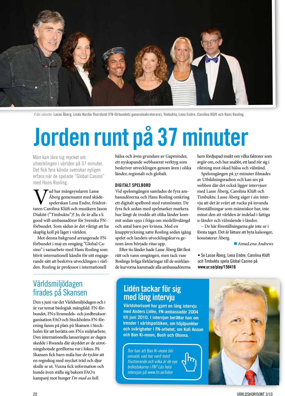Vad har mångsysslaren Lasse Åberg gemensamt med skådespelerskan Lena Endre, friidrottaren Carolina Klüft och musikern Jason Diakité ( Timbuktu )?