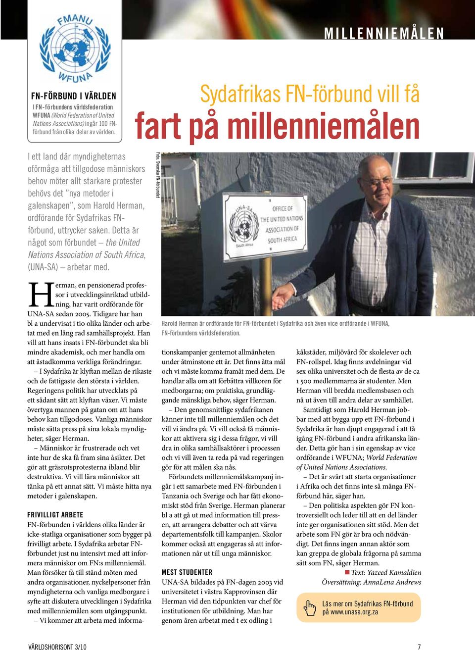 Harold Herman, ordförande för Sydafrikas FNförbund, uttrycker saken. Detta är något som förbundet the United Nations Association of South Africa, (UNA- sa) arbetar med.