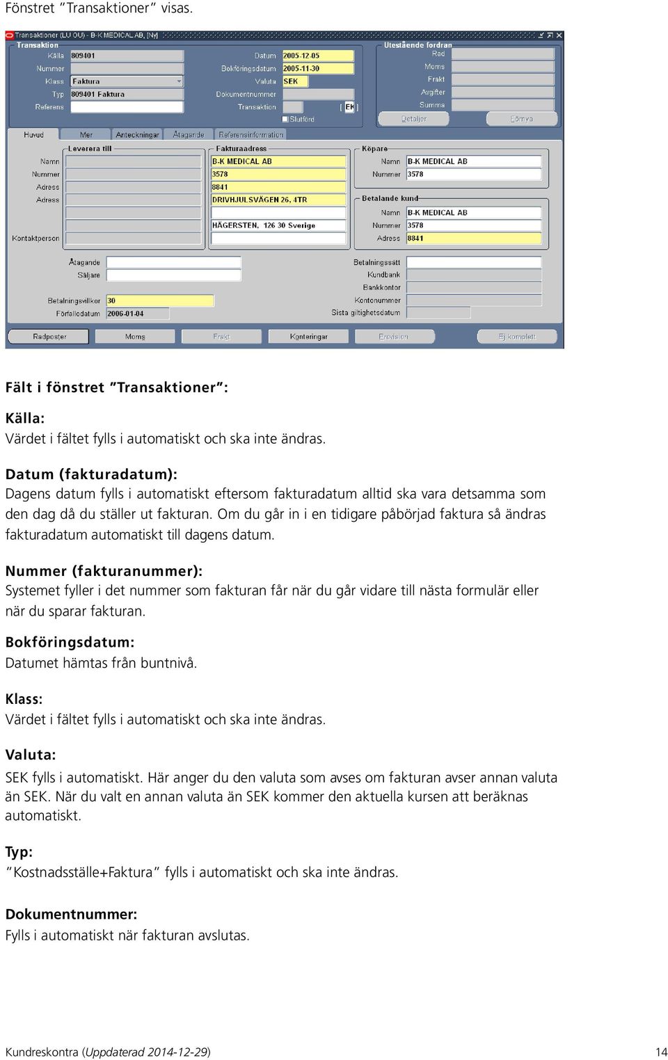 Om du går in i en tidigare påbörjad faktura så ändras fakturadatum automatiskt till dagens datum.