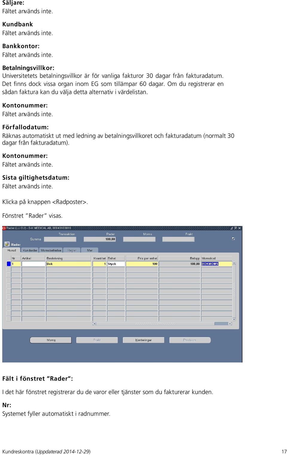 Förfallodatum: Räknas automatiskt ut med ledning av betalningsvillkoret och fakturadatum (normalt 30 dagar från fakturadatum). Kontonummer: Fältet används inte.