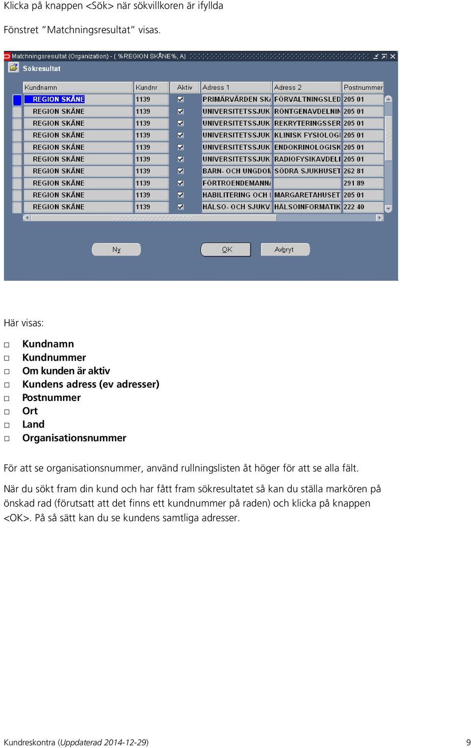 organisationsnummer, använd rullningslisten åt höger för att se alla fält.