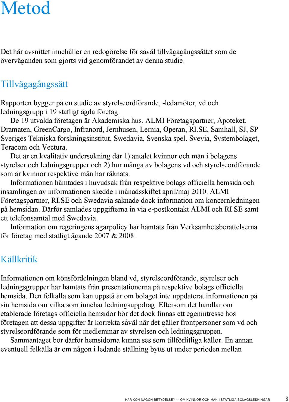 De 19 utvalda företagen är Akademiska hus, ALMI Företagspartner, Apoteket, Dramaten, GreenCargo, Infranord, Jernhusen, Lernia, Operan, RI.