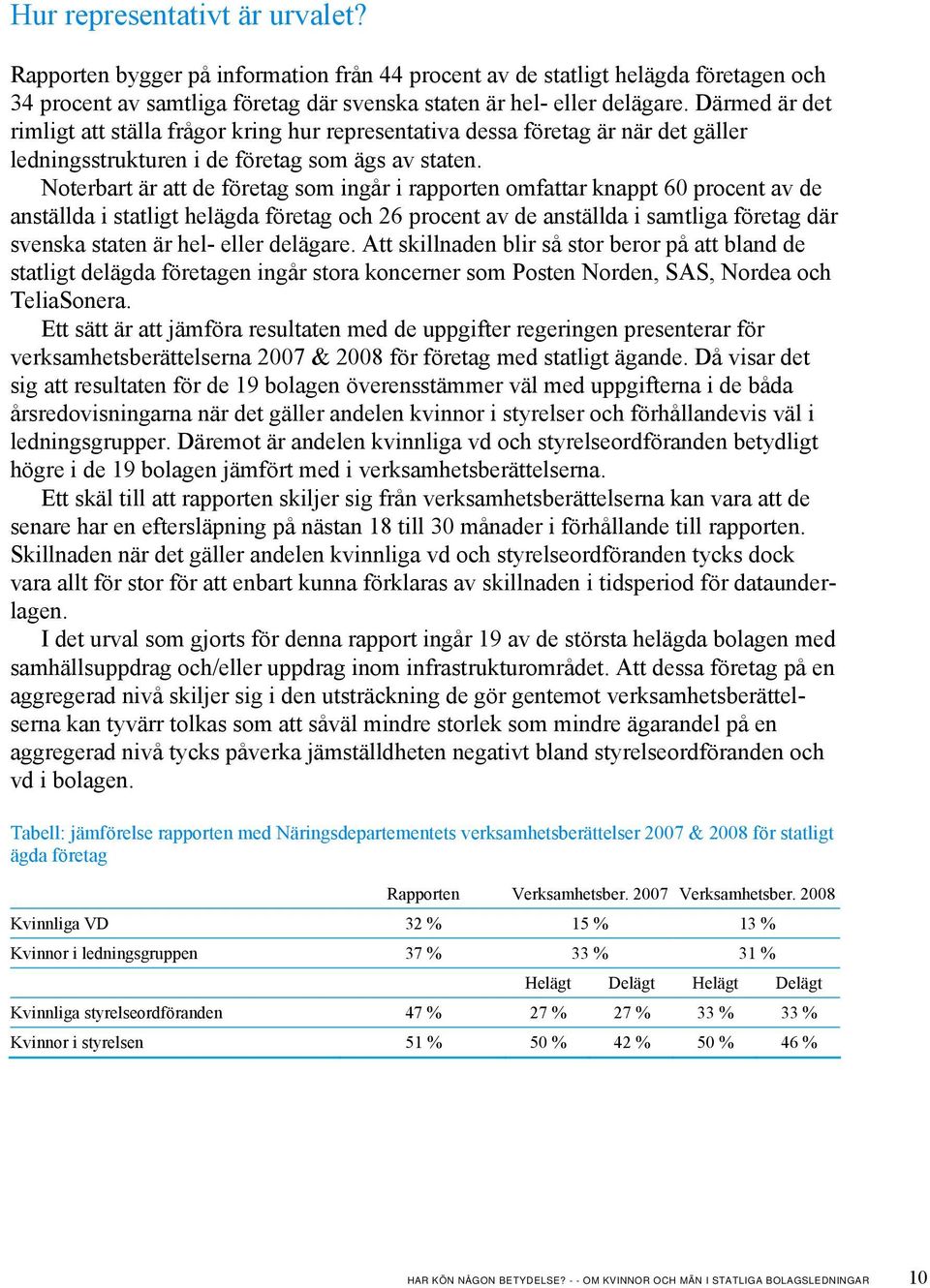 Noterbart är att de företag som ingår i rapporten omfattar knappt 60 procent av de anställda i statligt helägda företag och 26 procent av de anställda i samtliga företag där svenska staten är hel-