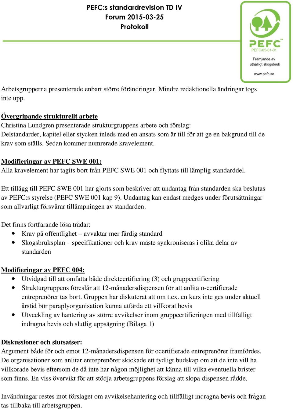 de krav som ställs. Sedan kommer numrerade kravelement. Modifieringar av PEFC SWE 001: Alla kravelement har tagits bort från PEFC SWE 001 och flyttats till lämplig standarddel.