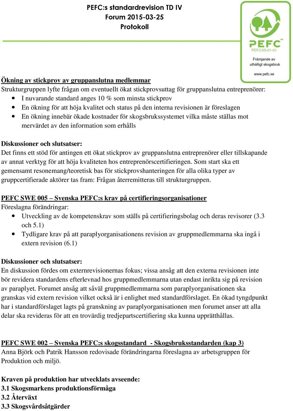 erhålls Det finns ett stöd för antingen ett ökat stickprov av gruppanslutna entreprenörer eller tillskapande av annat verktyg för att höja kvaliteten hos entreprenörscertifieringen.