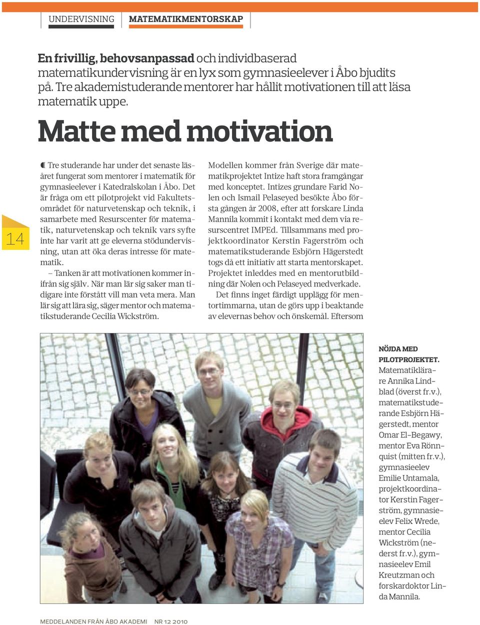 Matte med motivation 14 Tre studerande har under det senaste läsåret fungerat som mentorer i matematik för gymnasieelever i Katedralskolan i Åbo.