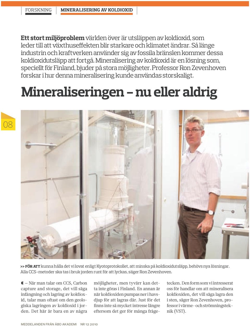 Mineralisering av koldioxid är en lösning som, speciellt för Finland, bjuder på stora möjligheter. Professor Ron Zevenhoven forskar i hur denna mineralisering kunde användas storskaligt.