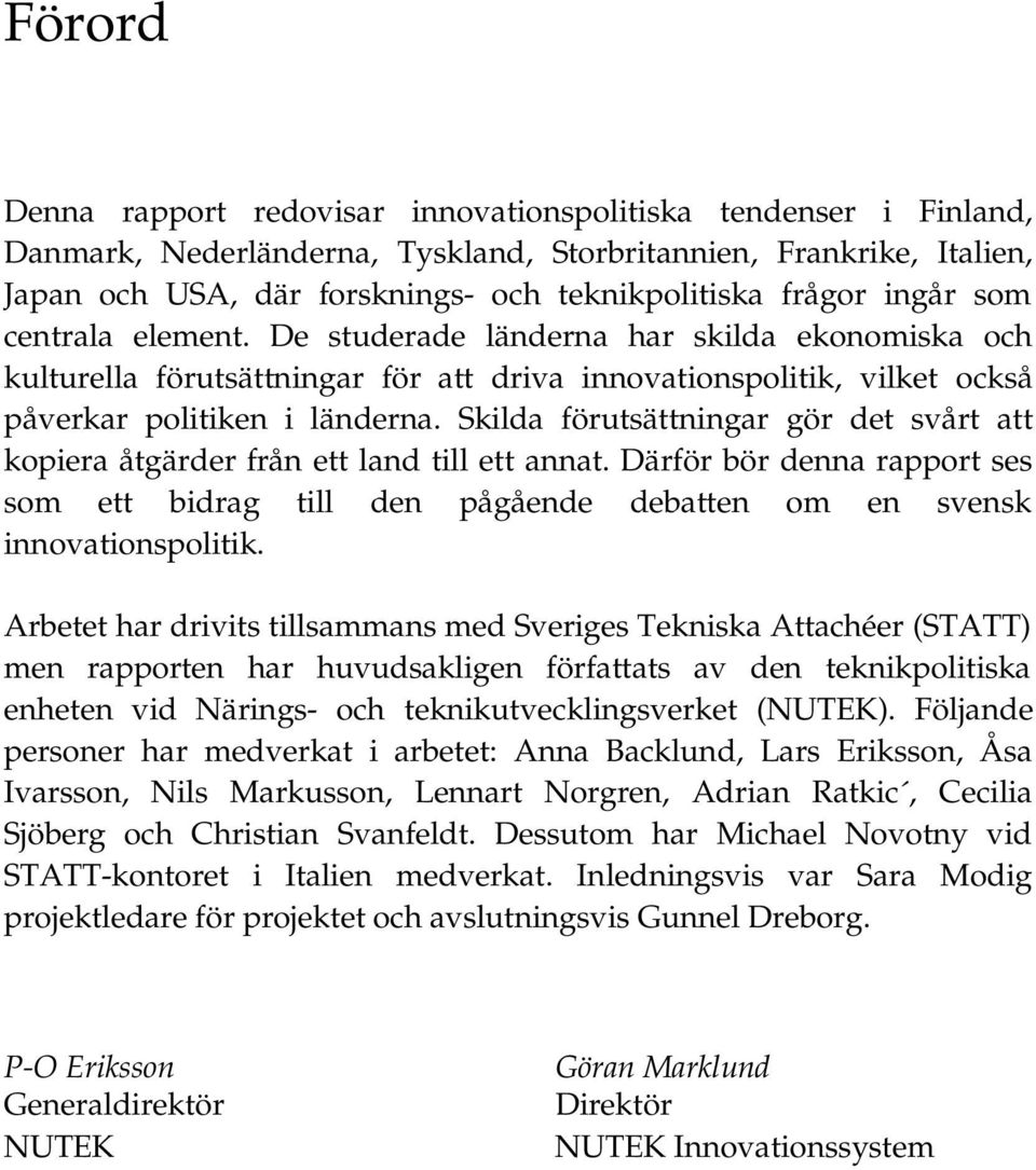 Skilda förutsättningar gör det svårt att kopiera åtgärder från ett land till ett annat. Därför bör denna rapport ses som ett bidrag till den pågående debatten om en svensk innovationspolitik.