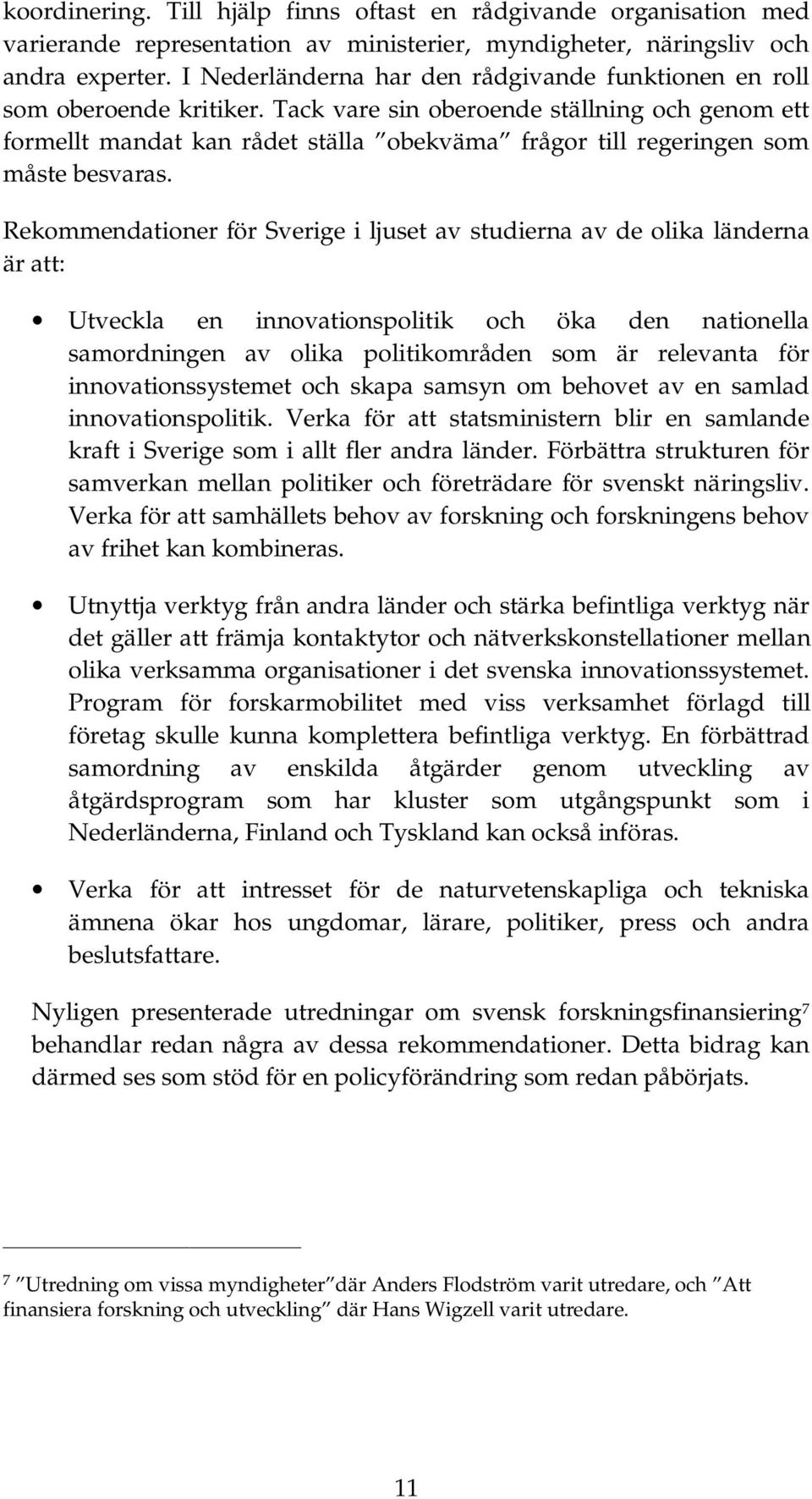 Tack vare sin oberoende ställning och genom ett formellt mandat kan rådet ställa obekväma frågor till regeringen som måste besvaras.