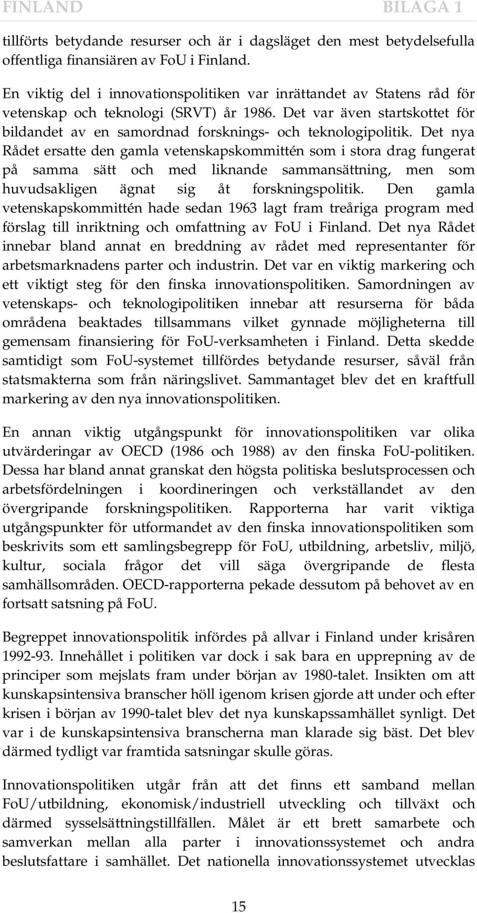 Det var även startskottet för bildandet av en samordnad forsknings- och teknologipolitik.