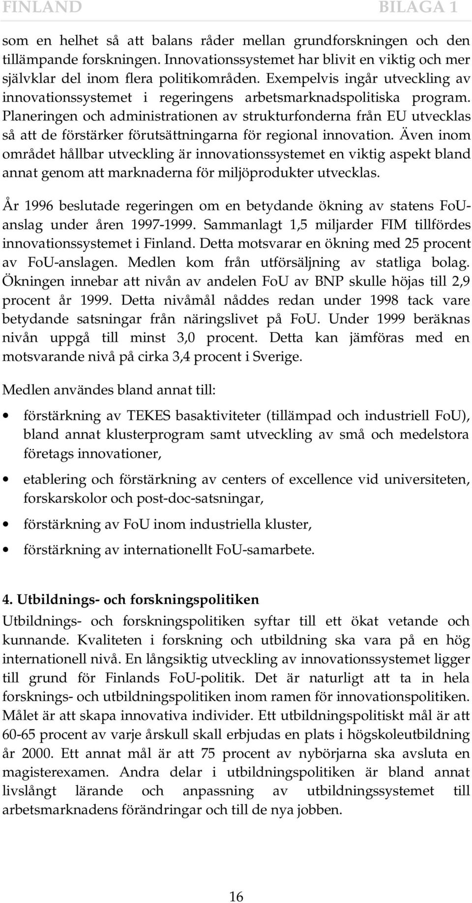 Planeringen och administrationen av strukturfonderna från EU utvecklas så att de förstärker förutsättningarna för regional innovation.