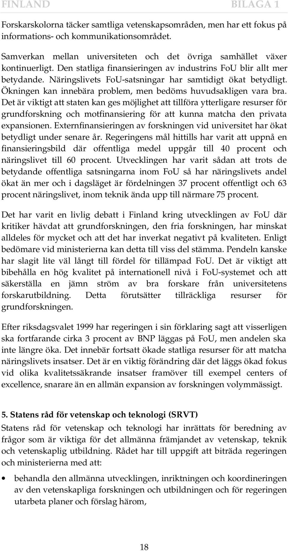 Näringslivets FoU-satsningar har samtidigt ökat betydligt. Ökningen kan innebära problem, men bedöms huvudsakligen vara bra.