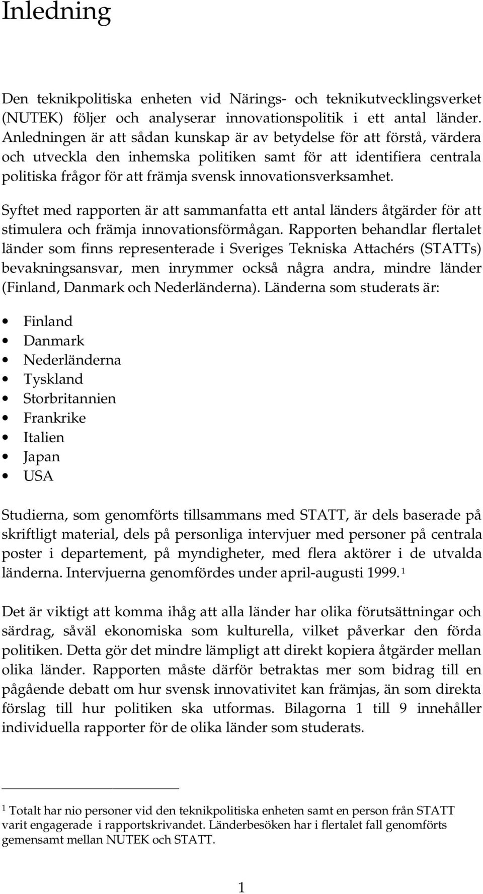 innovationsverksamhet. Syftet med rapporten är att sammanfatta ett antal länders åtgärder för att stimulera och främja innovationsförmågan.