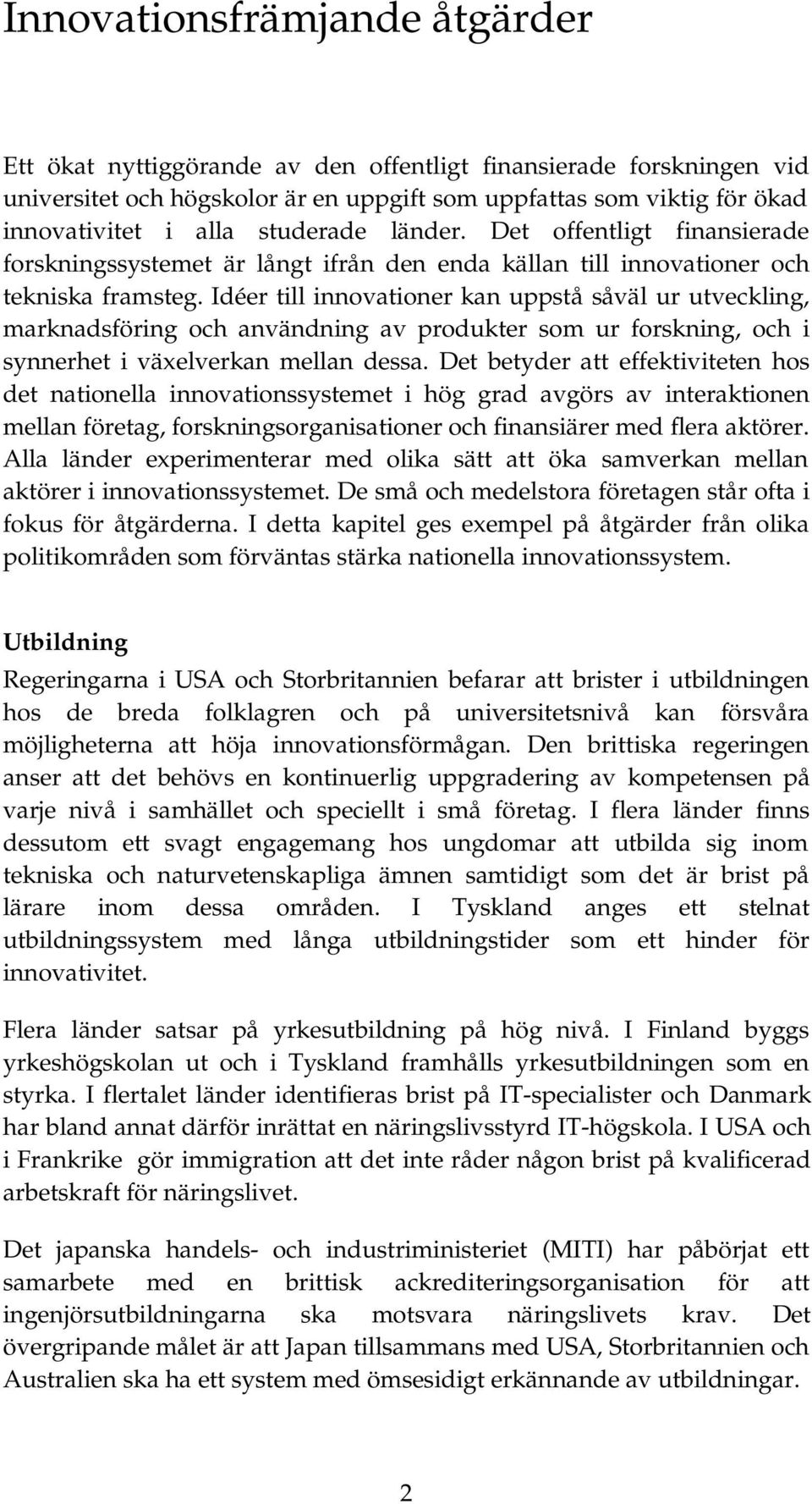 Idéer till innovationer kan uppstå såväl ur utveckling, marknadsföring och användning av produkter som ur forskning, och i synnerhet i växelverkan mellan dessa.