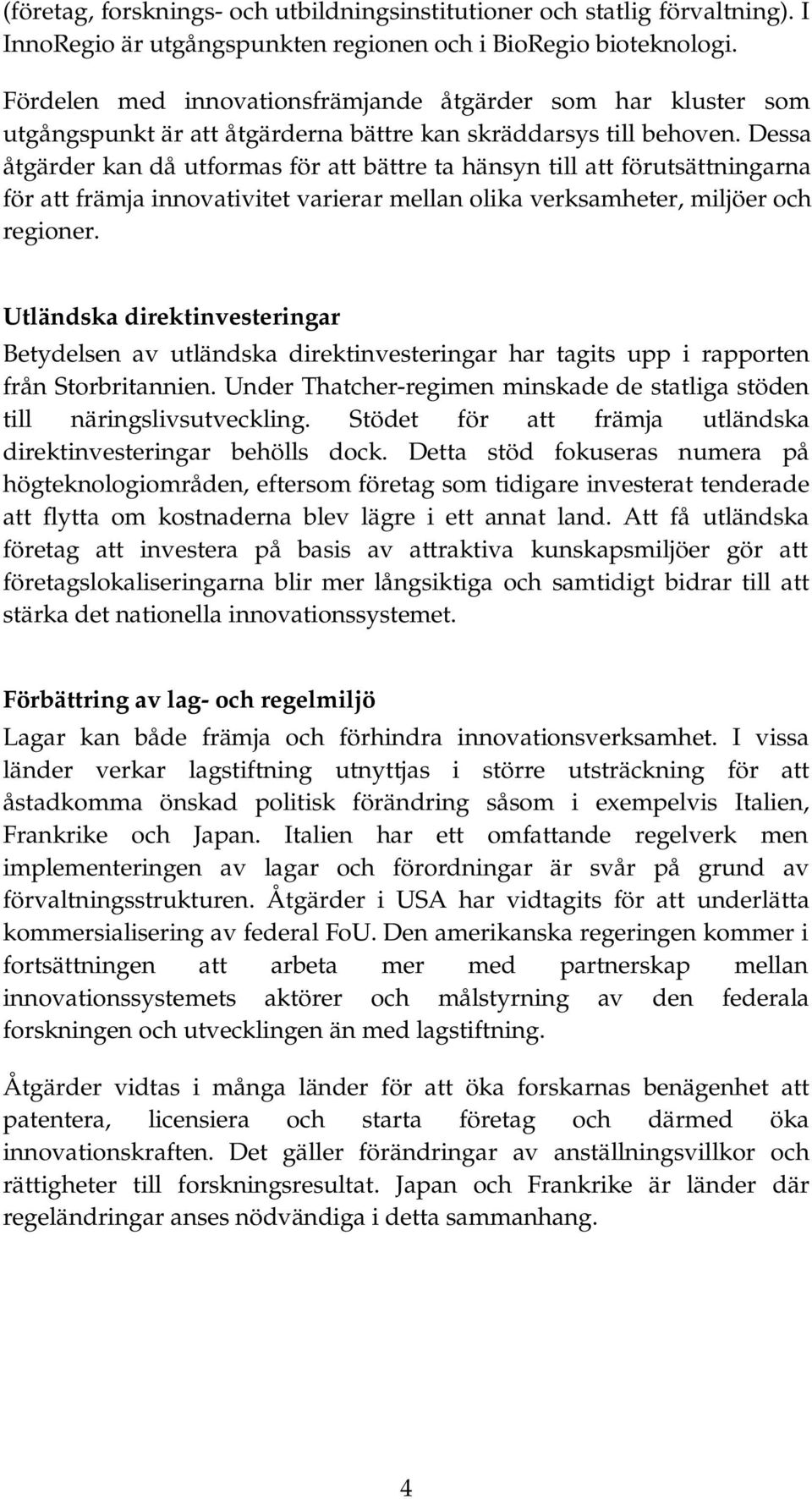 Dessa åtgärder kan då utformas för att bättre ta hänsyn till att förutsättningarna för att främja innovativitet varierar mellan olika verksamheter, miljöer och regioner.