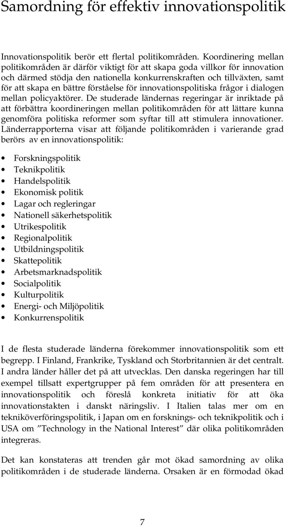 förståelse för innovationspolitiska frågor i dialogen mellan policyaktörer.