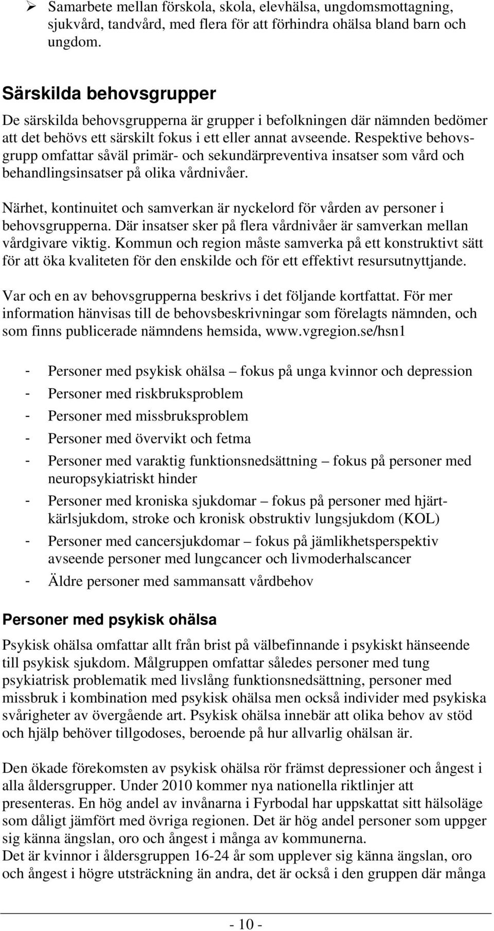 Respektive behovsgrupp omfattar såväl primär- och sekundärpreventiva insatser som vård och behandlingsinsatser på olika vårdnivåer.